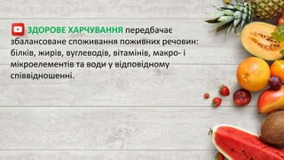 ЗДОРОВЕ ХАРЧУВАННЯ передбачає
збалансоване споживання поживних речовин:
білків, жирів, вуглеводів, вітамінів, макро- і
мікроелементів та води у відповідному
співвідношенні.
 
