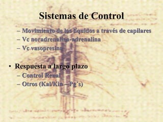 Sistemas de Control
  – Movimiento de los líquidos a través de capilares
  – Vc noradrenalina-adrenalina
  – Vc vasopresina

• Respuesta a largo plazo
  – Control Renal
  – Otros (Kal/Kin – Pg´s)
 