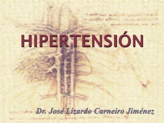 HIPERTENSIÓN



 Dr. José Lizardo Carneiro Jiménez
 