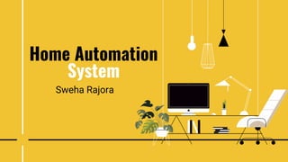 Home Automation
System
Sweha Rajora
 