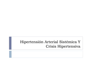 Hipertensión Arterial Sistémica Y
Crisis Hipertensiva
 