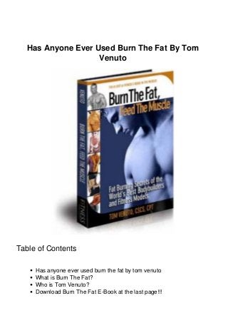 Has Anyone Ever Used Burn The Fat By Tom
Venuto
Table of Contents
Has anyone ever used burn the fat by tom venuto
What is Burn The Fat?
Who is Tom Venuto?
Download Burn The Fat E-Book at the last page!!!
 