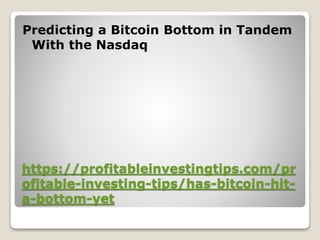 https://profitableinvestingtips.com/pr
ofitable-investing-tips/has-bitcoin-hit-
a-bottom-yet
Predicting a Bitcoin Bottom in Tandem
With the Nasdaq
 