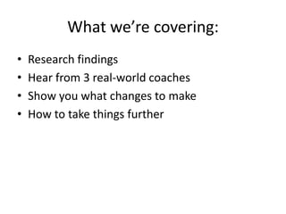 What we’re covering:Research findingsHear from 3 real-world coachesShow you what changes to makeHow to take things further
