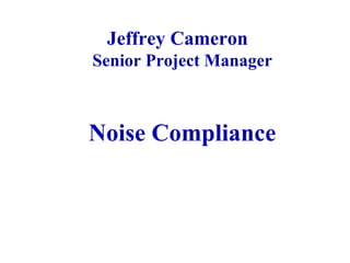 Jeffrey Cameron   Senior Project Manager Noise Compliance 
