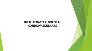 DIETOTERAPIA E DOENÇAS
CARDIOVASCULARES
 