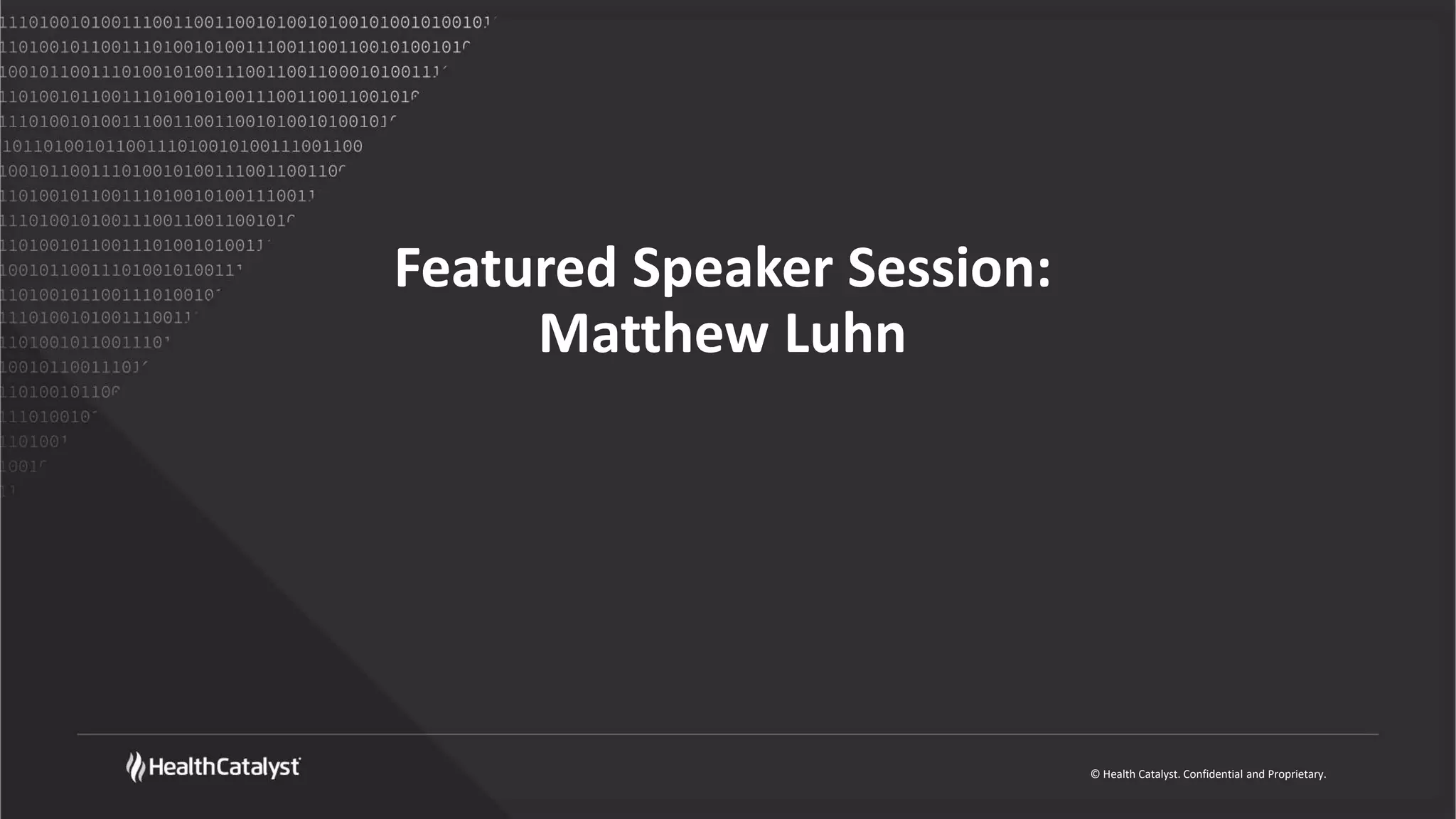 © Health Catalyst. Confidential and Proprietary.
Featured Speaker Session:
Matthew Luhn
 