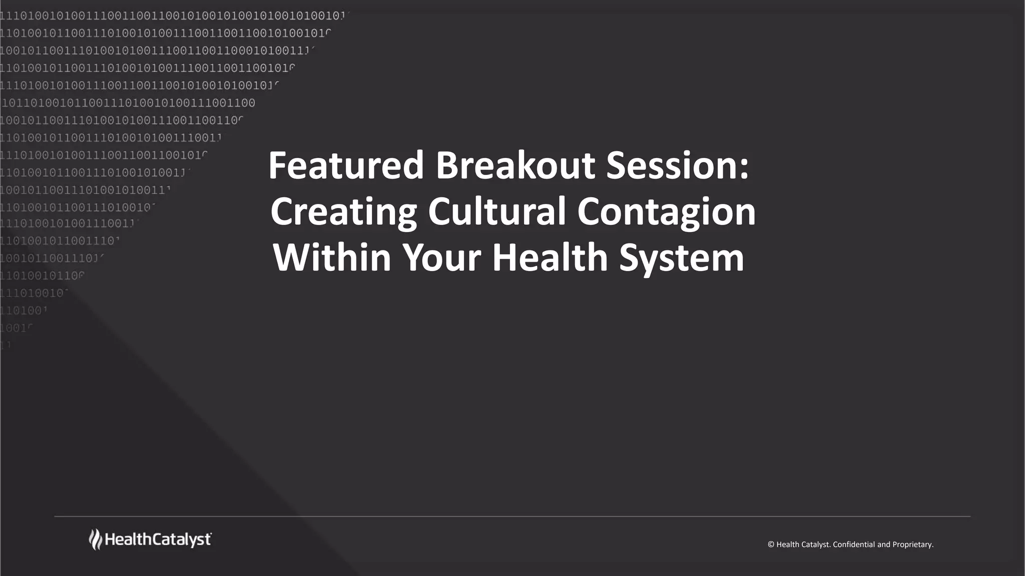 © Health Catalyst. Confidential and Proprietary.
Featured Breakout Session:
Creating Cultural Contagion
Within Your Health System
 