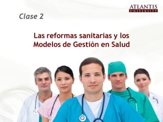 Clase 2

    Las reformas sanitarias y los
    Modelos de Gestión en Salud
 
