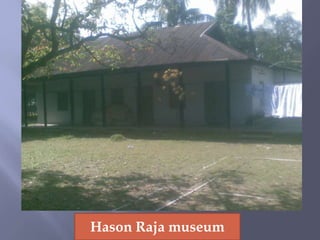 Hason Raja museum
 
