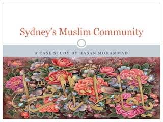 A C A S E S T U D Y B Y H A S A N M O H A M M A D
Sydney’s Muslim Community
 
