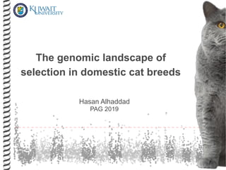 The genomic landscape of
selection in domestic cat breeds
Hasan Alhaddad
PAG 2019
 