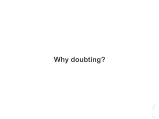 Why doubting?
 