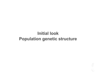 Initial look
Population genetic structure
 