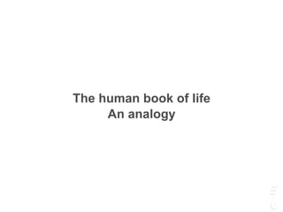 The human book of life
An analogy
 