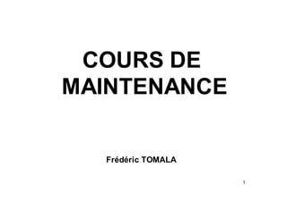 1
COURS DE
MAINTENANCE
Frédéric TOMALA
 