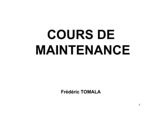 1
COURS DE
MAINTENANCE
Frédéric TOMALA
 