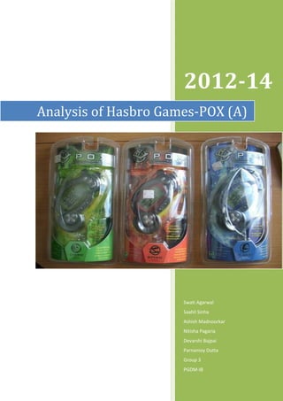 2012-14
Swati Agarwal
Saahil Sinha
Ashish Madnoorkar
Nitisha Pagaria
Devarshi Bajpai
Parnamoy Dutta
Group 3
PGDM-IB
Analysis of Hasbro Games-POX (A)
 