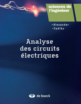 Analyse
des circuits
électriques
aAlexander
aSadiku
9782804166021
ISBN : 978-2-8041-6602-1
ALEXANDER
Conception
graphique
...