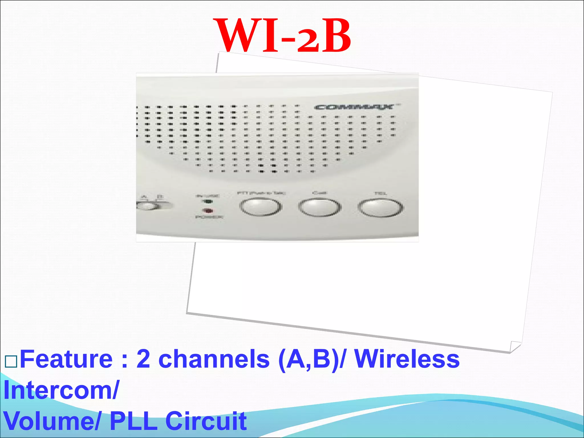 WI-2B




� Feature : 2 channels (A,B)/ Wireless
Intercom/
Volume/ PLL Circuit
 