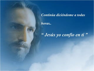 Continúa diciéndome a todas
horas..
“ Jesús yo confío en tí ”
 