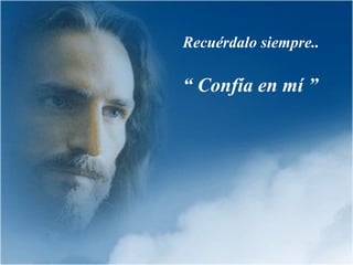 Recuérdalo siempre..
“ Confía en mí ”
 