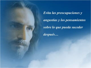 Evita las preocupaciones y
angustias y los pensamientos
sobre lo que pueda suceder
después…
 