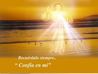Recuérdalo siempre..
“ Confía en mí”
 