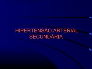 HIPERTENSÃO ARTERIALHIPERTENSÃO ARTERIAL
SECUNDÁRIASECUNDÁRIA
 