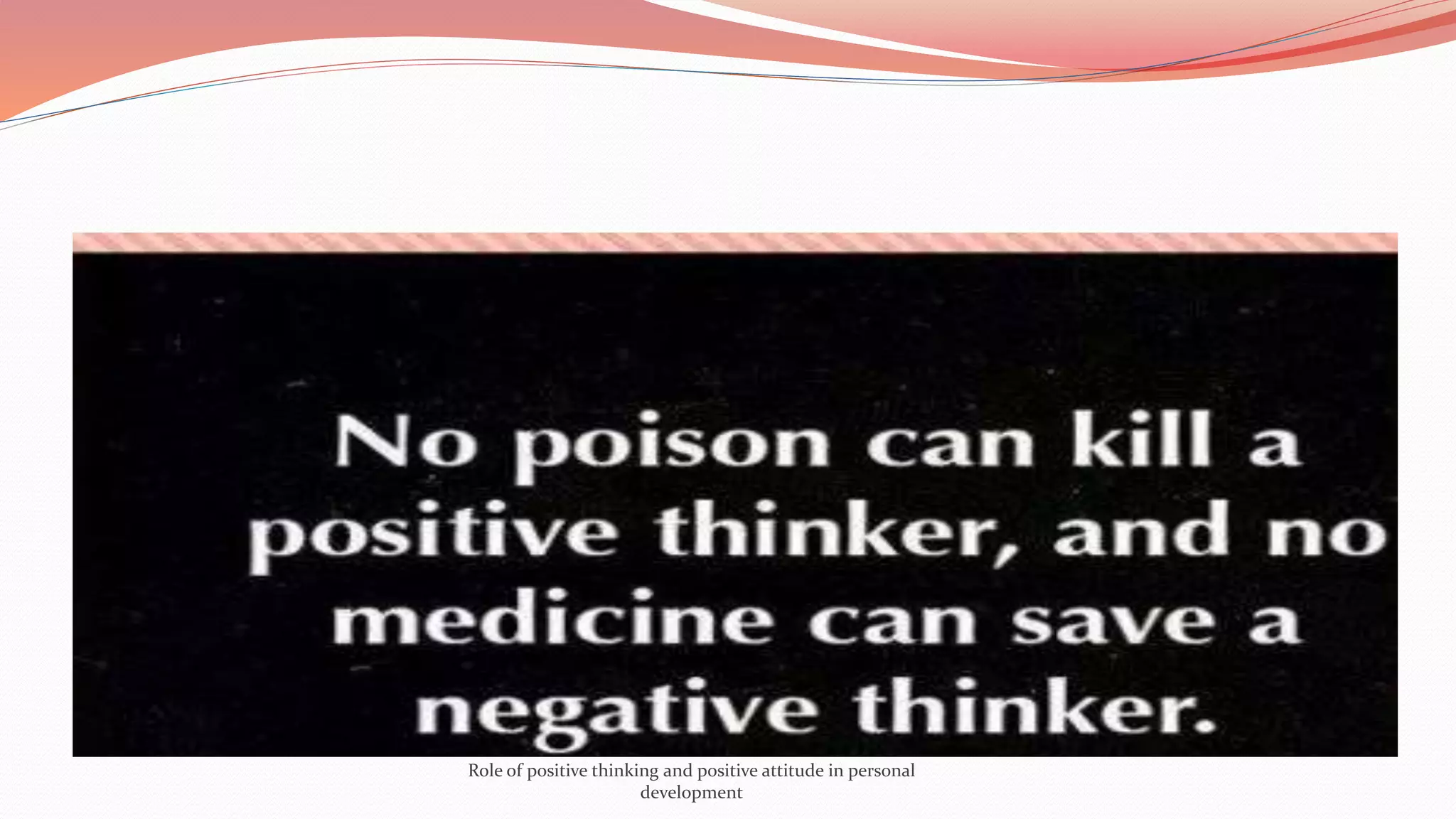 Role of positive thinking and positive attitude in personal
development
 