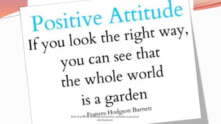 Role of positive thinking and positive attitude in personal
development
 