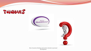 Role of positive thinking and positive attitude in personal
development
 