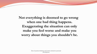 Not everything is doomed to go wrong
when one bad thing happens.
Exaggerating the situation can only
make you feel worse a...