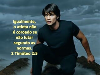 Igualmente,o atleta nãoé coroado se não lutar segundo as normas. 2 Timóteo 2:5