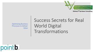 DeliversSM by Haser Consulting
Success Secrets for Real
World Digital
Transformations
Optimizing Business
Processes to Deliver
Value
 