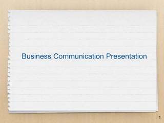 Business Communication Presentation
1
 