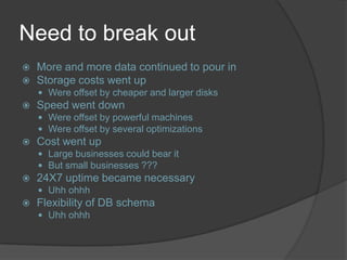 Need to break out
   More and more data continued to pour in
   Storage costs went up
     Were offset by cheaper and l...