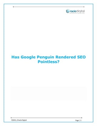 Has Google Penguin Rendered SEO
           Pointless?




©2011, Oracle Digital     Page | 1
 