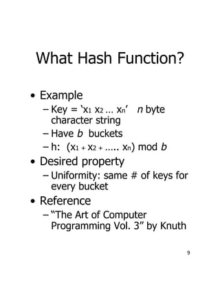 9
What Hash Function?
• Example
– Key = ‘x1 x2 … xn’ n byte
character string
– Have b buckets
– h: (x1 + x2 + ….. xn) mod ...