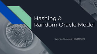 Hashing &
Random Oracle Model
Sadman Ahmmed | B150305029
 