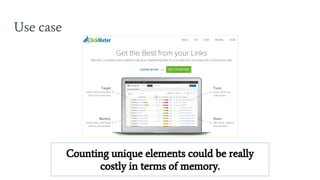 Use case
Counting unique elements could be really
costly in terms of memory.
 