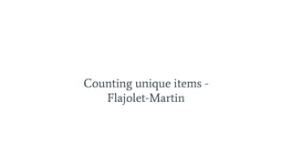 Counting unique items -
Flajolet-Martin
 