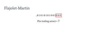 Flajolet-Martin
...0 1 0 1 0 1 0 1 0 0 1 0 0 0
P(n trailing zeros) = ?
 