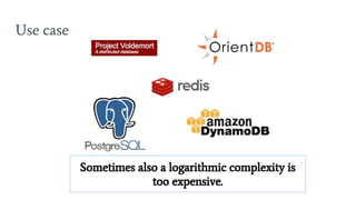 Use case
Sometimes also a logarithmic complexity is
too expensive.
 