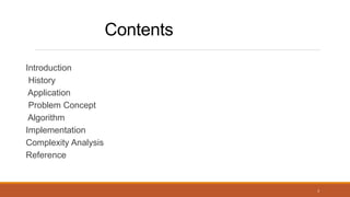 Contents
Introduction
History
Application
Problem Concept
Algorithm
Implementation
Complexity Analysis
Reference
3
 