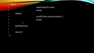 • case 4:
• search(ary,hFn,size);
• break;
• default:
• printf("Enter correct choicen");
• break;
• }
• }while(choice);
•
• return 0;
• }
30
 
