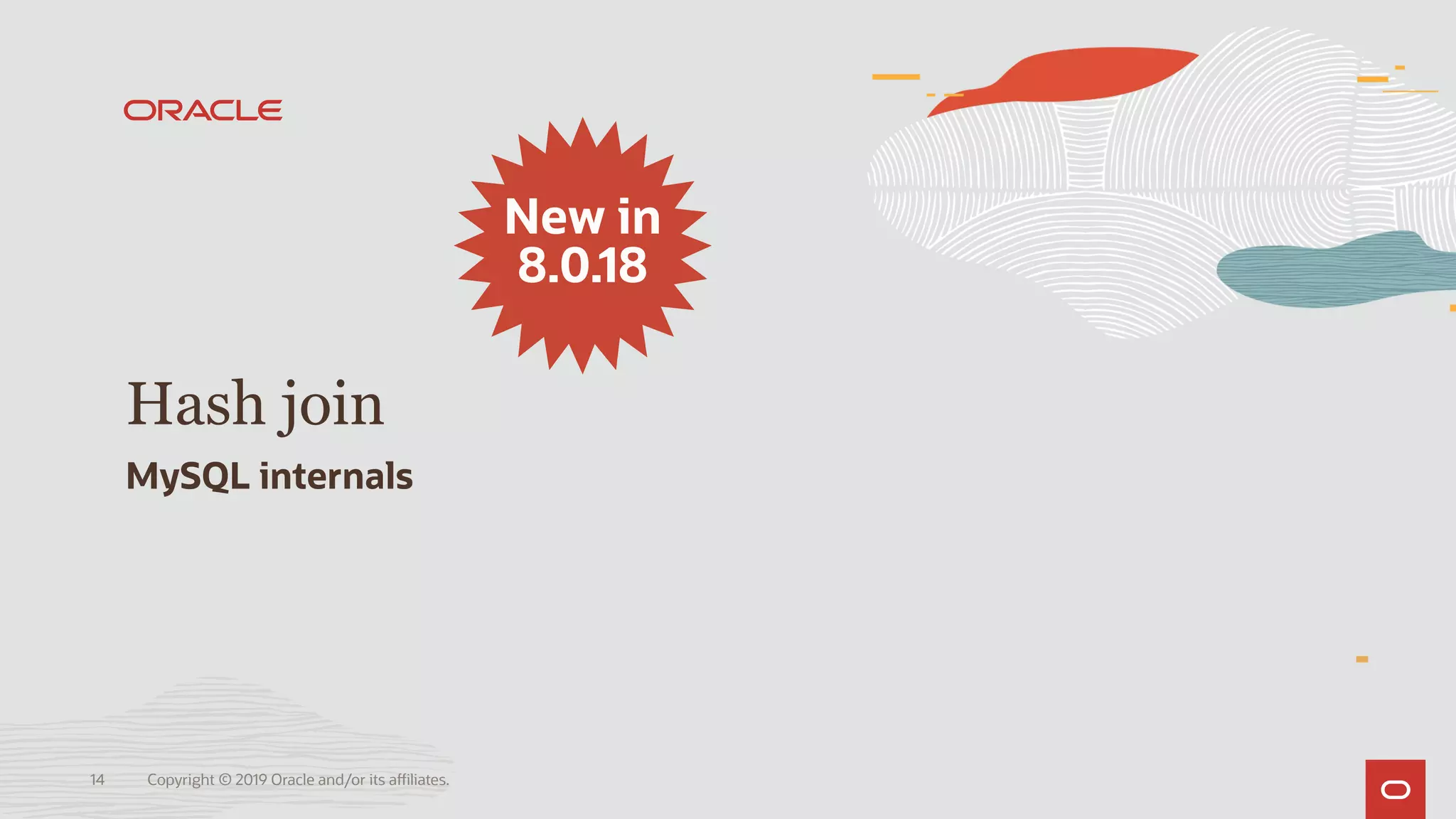 Copyright © 2019 Oracle and/or its affiliates.14
Hash join
MySQL internals
New in
8.0.18
 