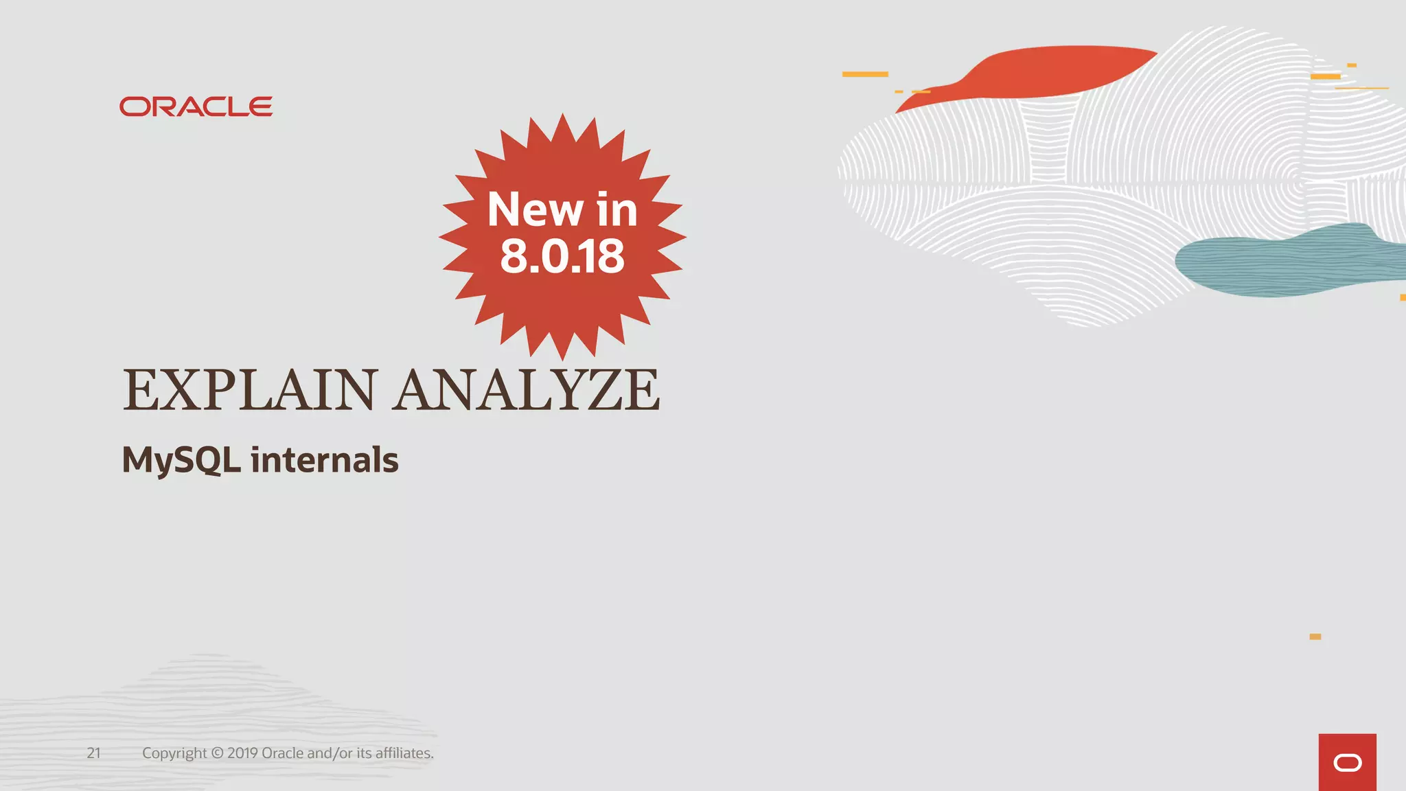 Copyright © 2019 Oracle and/or its affiliates.21
New in
8.0.18
EXPLAIN ANALYZE
MySQL internals
 
