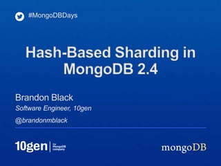 Software Engineer, 10gen
@brandonmblack
Brandon Black
#MongoDBDays
Hash-Based Sharding in
MongoDB 2.4
 