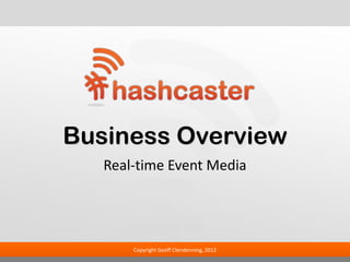 Business Overview
   Real-time Event Media




       Copyright Geoff Clendenning, 2012
 